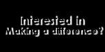 Interested in making a difference?