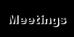 Meetings